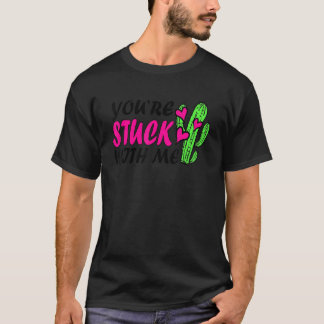 You're Stuck With Me Funny Cactus Valentine's Day T-Shirt