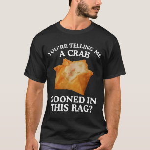 You're Telling Me A Crab Gooned In This Rag  T-Shirt