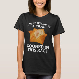 You're Telling Me A Crab Gooned In This Rag  T-Shirt