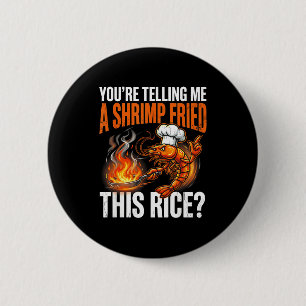 You're telling me a shrimp fried this rice 6 cm round badge