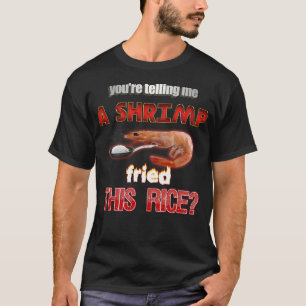 You'Re Telling Me A Shrimp Fried This Rice Dad Jok T-Shirt