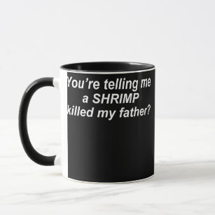 You're Telling Me A Shrimp Killed My Father Mug