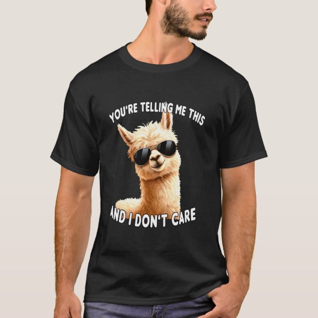 You're Telling Me This. I Don't Care Sarcastic Alp T-Shirt (Front)