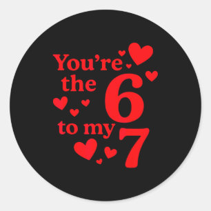 You're The 6 To My 7 Funny Valentines Day Couples  Classic Round Sticker