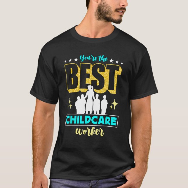 You're The Best Childcare Worker Babysitter Childc T-Shirt (Front)