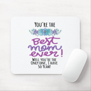 You're The Best Mum Ever Well You're The Only One Mouse Mat