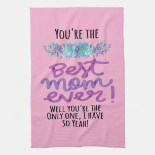 You're The Best Mum Ever Well You're The Only One Tea Towel