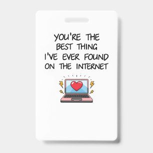 You're The Best Thing I've Ever Found On Internet  ID Badge