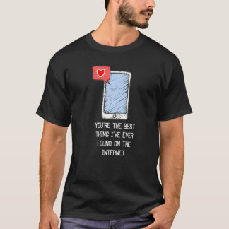 You're The Best Thing I've Ever Found On Internet T-Shirt