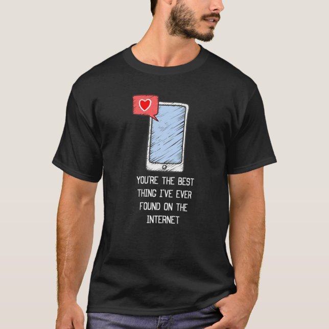 You're The Best Thing I've Ever Found On Internet T-Shirt (Front)