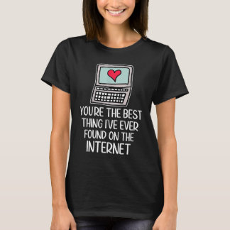You're The Best Thing I've Ever Found On Internet  T-Shirt