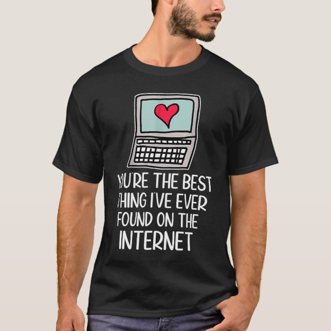You're The Best Thing I've Ever Found On Internet  T-Shirt (Front)
