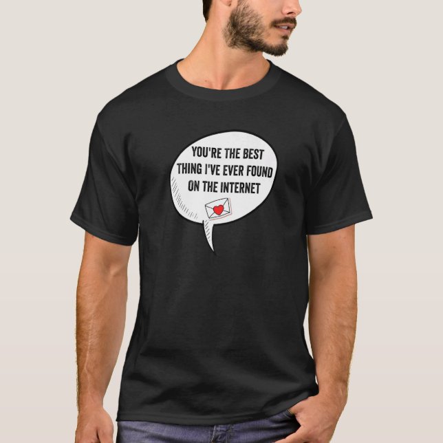 You're The Best Thing I've Ever Found On Internet T-Shirt (Front)