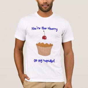 You're the cherry, On my cupcake! T-Shirt