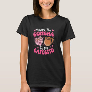 You're The Concha To My Cafecito Concha Lover Coff T-Shirt