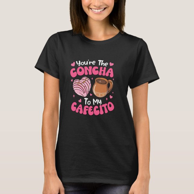 You're The Concha To My Cafecito Concha Lover Coff T-Shirt (Front)