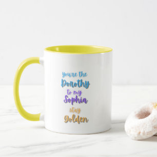 You're the Dorothy to my Sophia Golden Girls Mug
