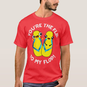 Youre The Flip To My Flop Cute Slipper Pun 1 T-Shirt