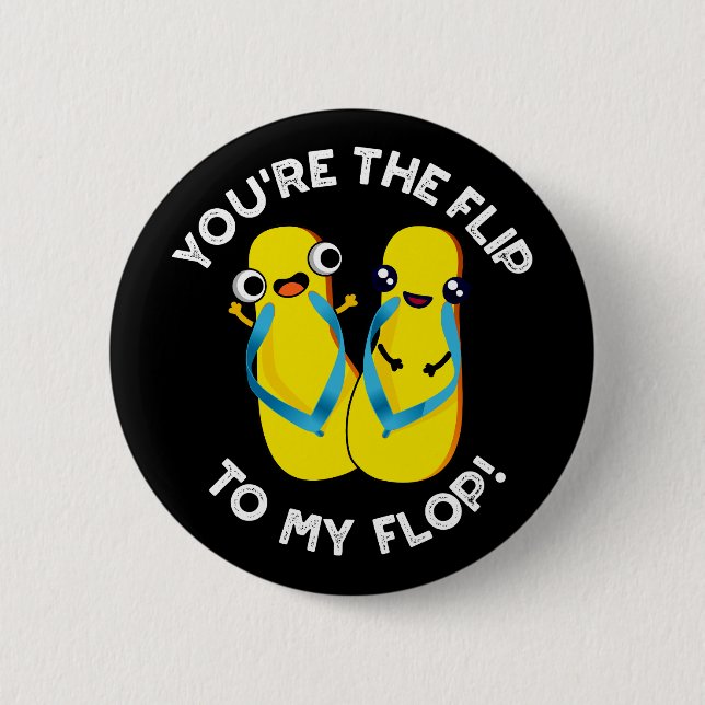You're The Flip To My Flop Slipper Pun Dark BG 6 Cm Round Badge (Front)