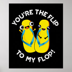 You're The Flip To My Flop Slipper Pun Dark BG Poster
