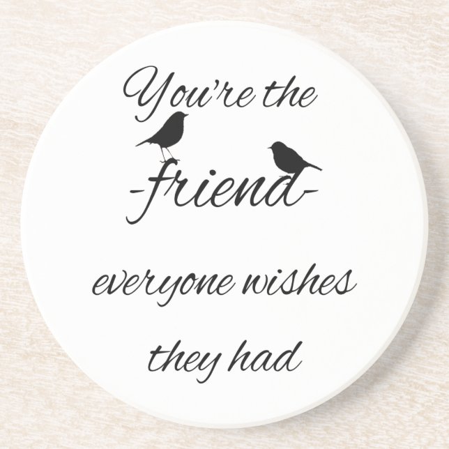 You're the friend everyone wishes they had quote, coaster (Front)