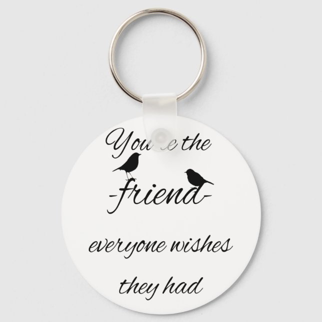You're the friend everyone wishes they had Quote Key Ring (Front)