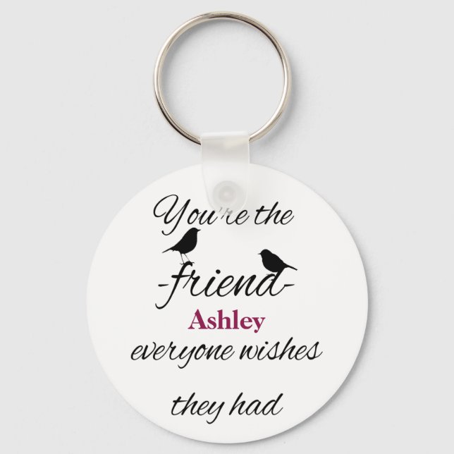 You're the friend everyone wishes they had quote key ring (Front)