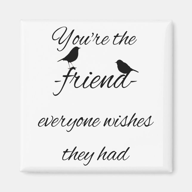 You're the friend everyone wishes they had quote, magnet (Front)