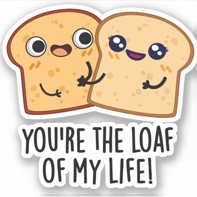 You're The Loaf Of My Life Funny Bread Pun  (Front)