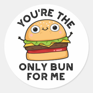 You're The Only Bun For Me Funny Burger Pun  Classic Round Sticker