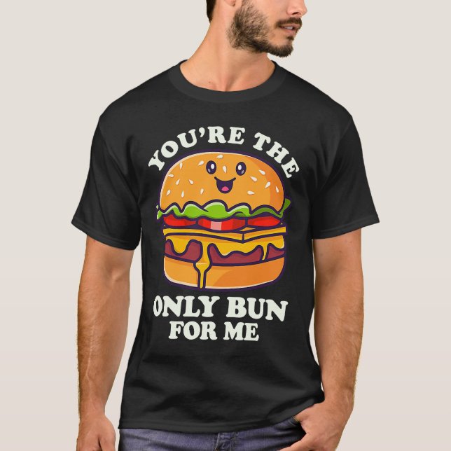 You're The Only Bun For Mee Flipping Burgers T-Shirt (Front)