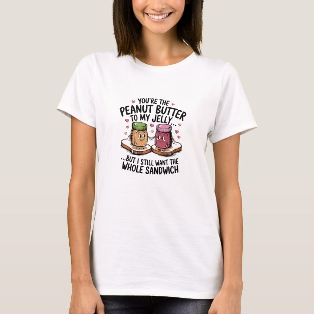 You're the peanut butter to my jelly… T-Shirt (Front)