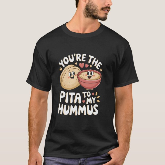 You're The Pita To My Hummus Cute Foodie Love T-Shirt (Front)