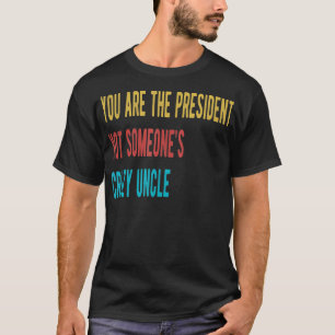 Youre The President Not Someones T-shirt