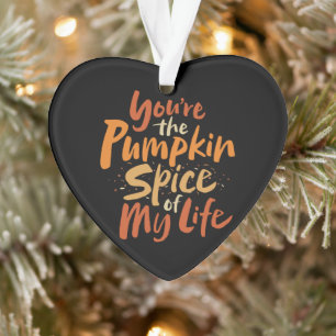 You're the Pumpkin Spice of My Life -  LOVE Friend Ornament