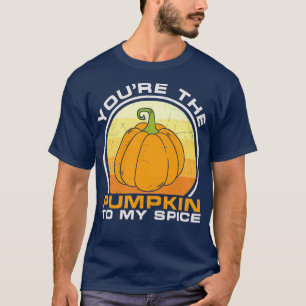 Youre the pumpkin to my spice funny saying sarcast T-Shirt