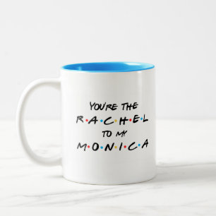 You're the Rachel to my Monica Coffee Mug