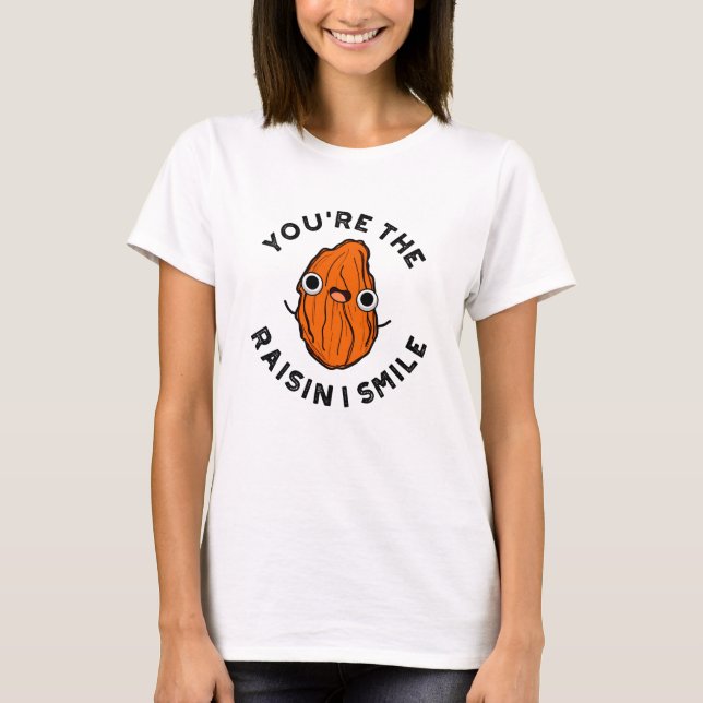 You're The Raisin I Smile Funny Food Pun T-Shirt (Front)
