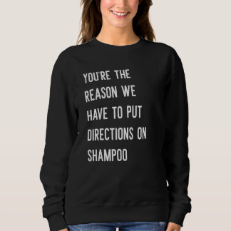 Youre The Reason We Have To Put Directions On Sham Sweatshirt