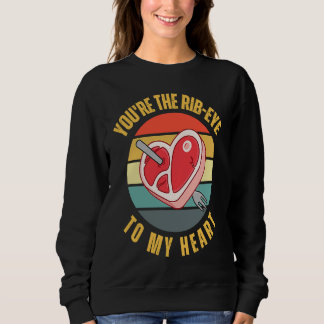 You're the Rib Eye to My Heart  Keto Carnivore Mea Sweatshirt