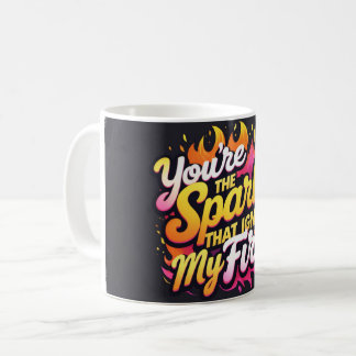 You're the spark that ignites my fire coffee mug