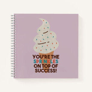 You're the Sprinkles on Top of Success! Notebook