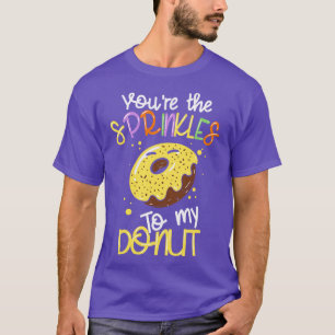 Youre The Sprinkles To My Doughnut 1 T-Shirt