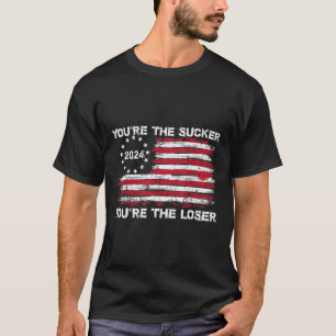 You're The Sucker You're The Loser Funny Saying T-Shirt