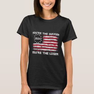 You're The Sucker You're The Loser Funny Saying T-Shirt
