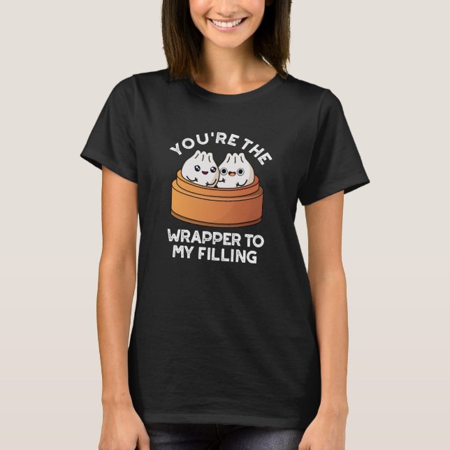 You're The Wrapper To My Filling Dimsum Pun DarkBG T-Shirt (Front)