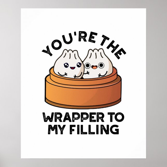 You're The Wrapper To My Filling Dimsum Pun  Poster (Front)