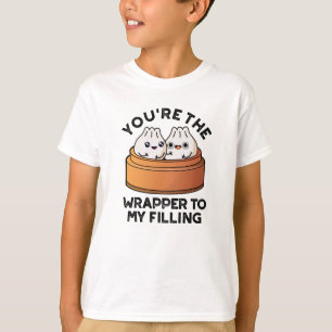 You're The Wrapper To My Filling Dimsum Pun T-Shirt