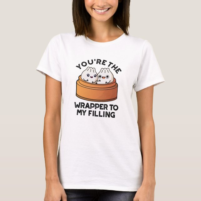 You're The Wrapper To My Filling Dimsum Pun  T-Shirt (Front)