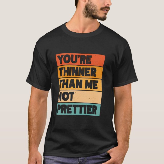 You're Thinner Than Me Not Prettier  1 T-Shirt (Front)